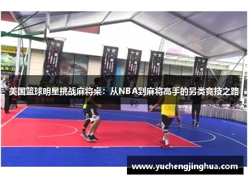 美国篮球明星挑战麻将桌：从NBA到麻将高手的另类竞技之路